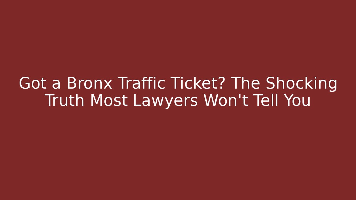 Got a Bronx Traffic Ticket? The Shocking Truth Most Lawyers Won’t Tell You - WealthxGroup