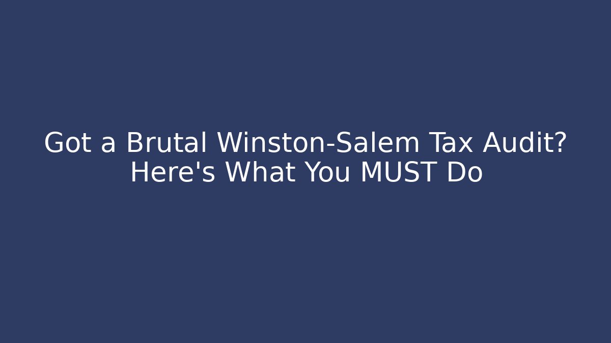 Got a Brutal Winston-Salem Tax Audit? Here's What You MUST Do