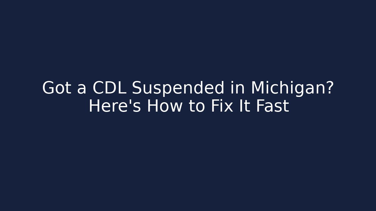 Got a CDL Suspended in Michigan? Here’s How to Fix It Fast