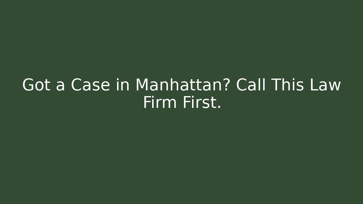 Got a Case in Manhattan? Call This Law Firm First.