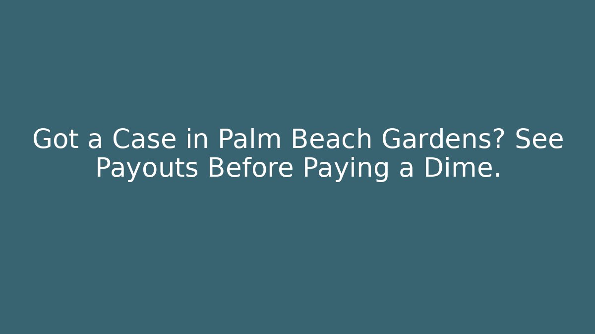 Got a Case in Palm Beach Gardens? See Payouts Before Paying a Dime.
