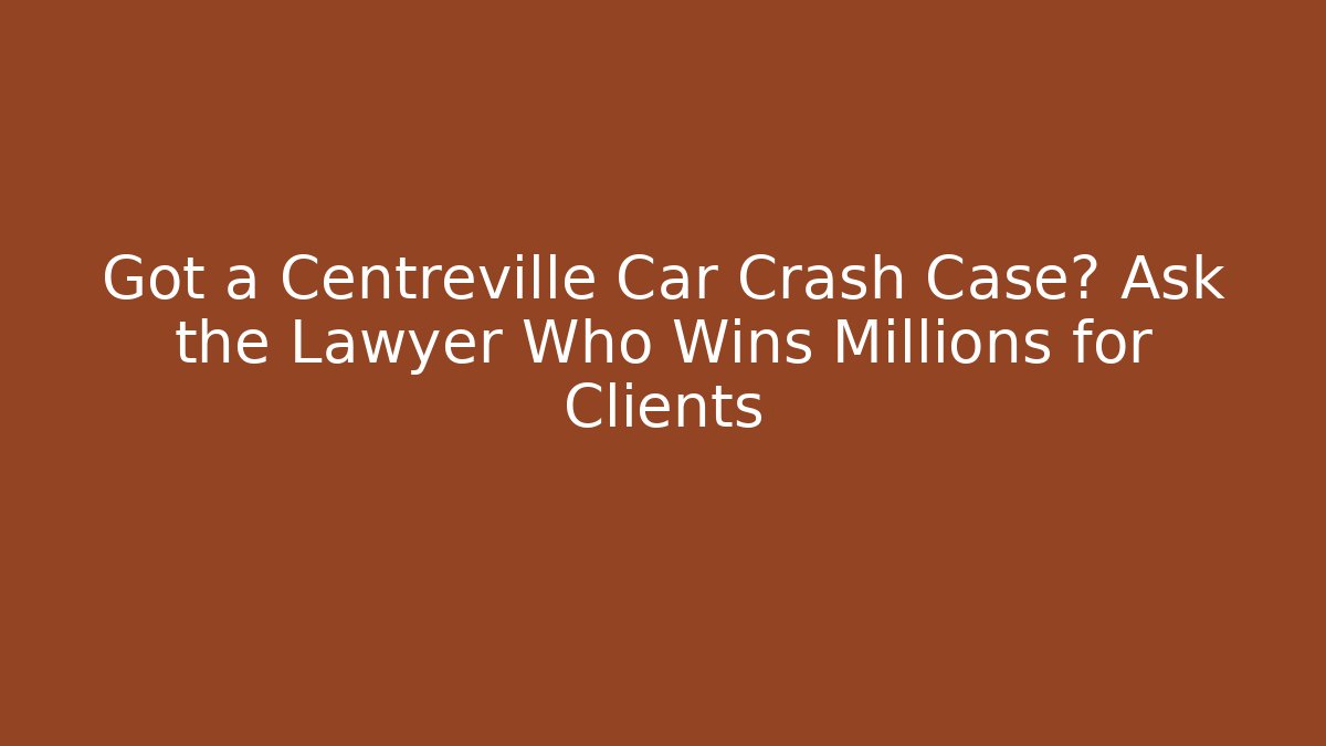Got a Centreville Car Crash Case? Ask the Lawyer Who Wins Millions for Clients - WealthxGroup