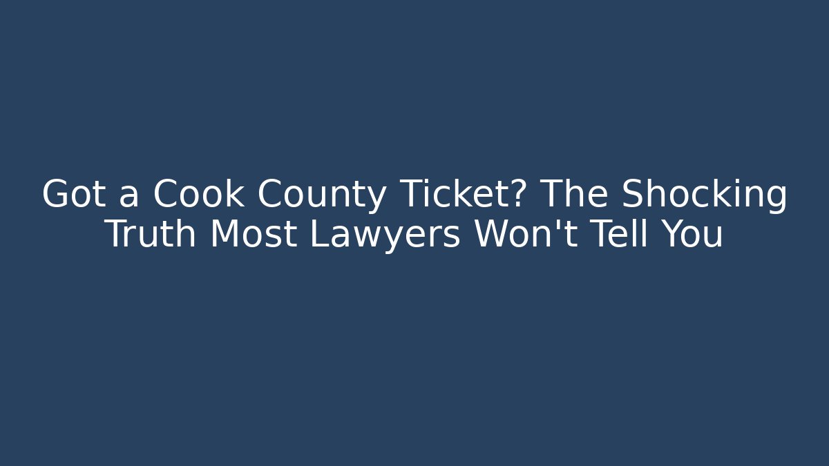 Got a Cook County Ticket? The Shocking Truth Most Lawyers Won’t Tell You
