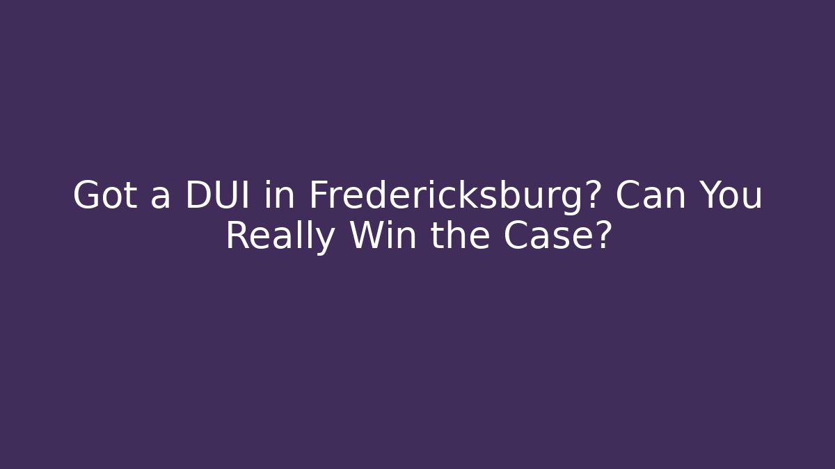 Got a DUI in Fredericksburg? Can You Really Win the Case? - WealthxGroup