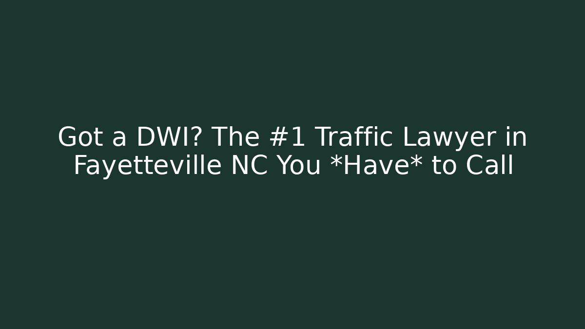 Got a DWI? The #1 Traffic Lawyer in Fayetteville NC You *Have* to Call - WealthxGroup