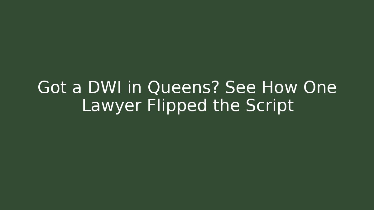 Got a DWI in Queens? See How One Lawyer Flipped the Script