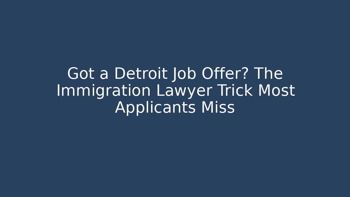 Got a Detroit Job Offer? The Immigration Lawyer Trick Most Applicants Miss