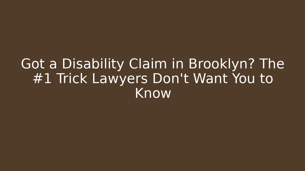 Got a Disability Claim in Brooklyn? The #1 Trick Lawyers Don't Want You to Know