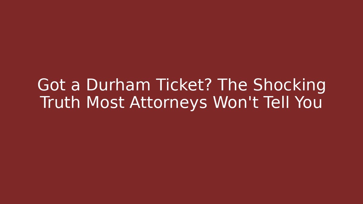 Got a Durham Ticket? The Shocking Truth Most Attorneys Won't Tell You