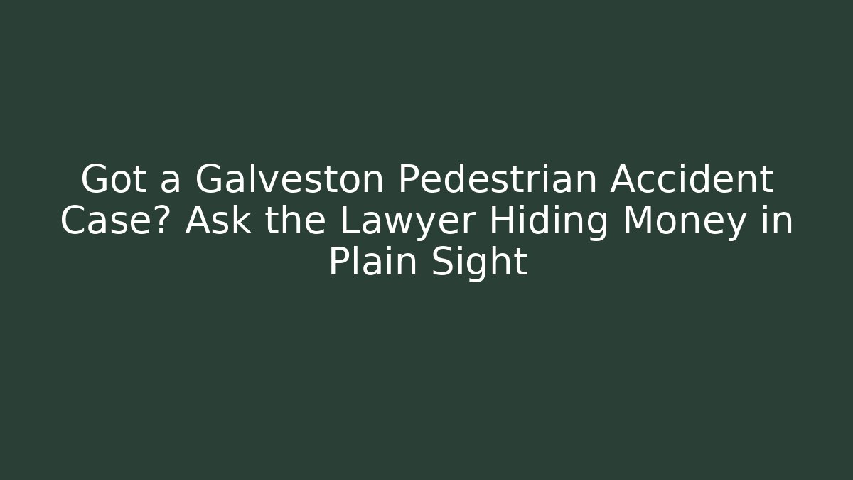 Got a Galveston Pedestrian Accident Case? Ask the Lawyer Hiding Money in Plain Sight