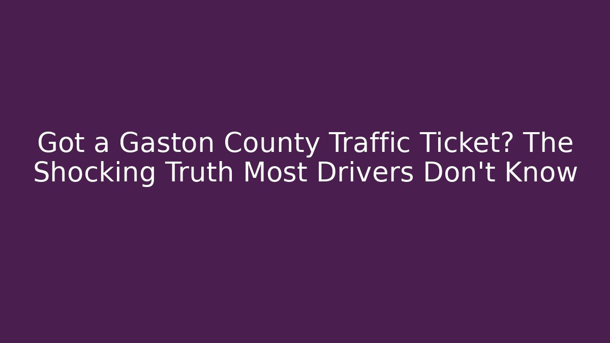 Got a Gaston County Traffic Ticket? The Shocking Truth Most Drivers Don't Know