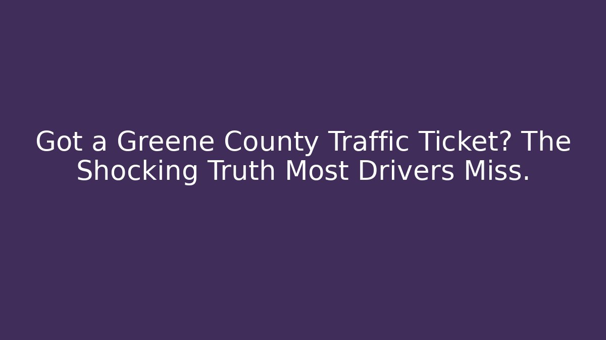 Got a Greene County Traffic Ticket? The Shocking Truth Most Drivers Miss. - WealthxGroup