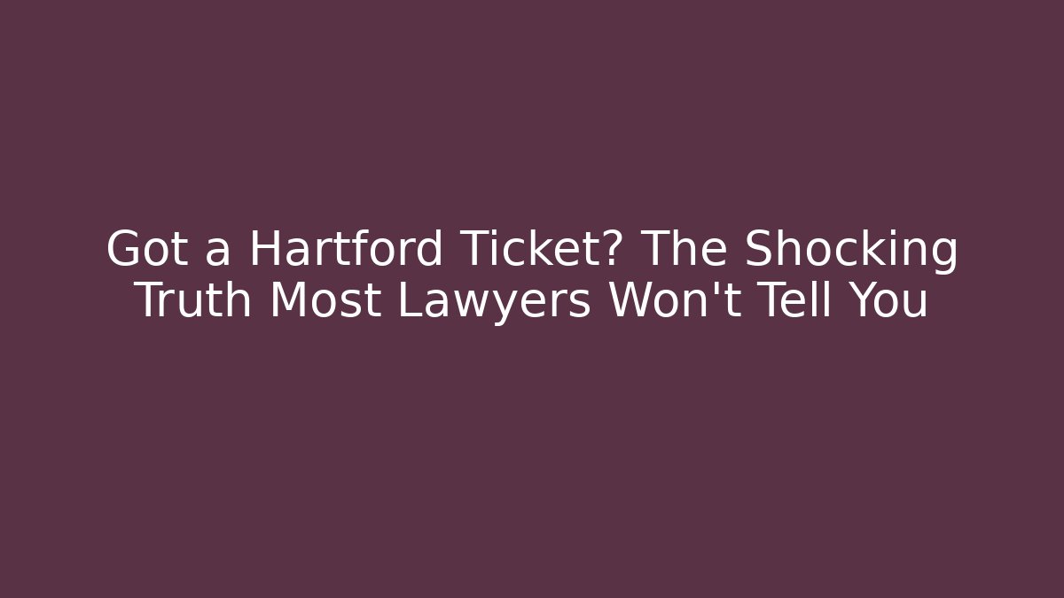 Got a Hartford Ticket? The Shocking Truth Most Lawyers Won't Tell You