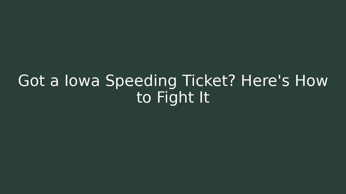 Got a Iowa Speeding Ticket? Here’s How to Fight It