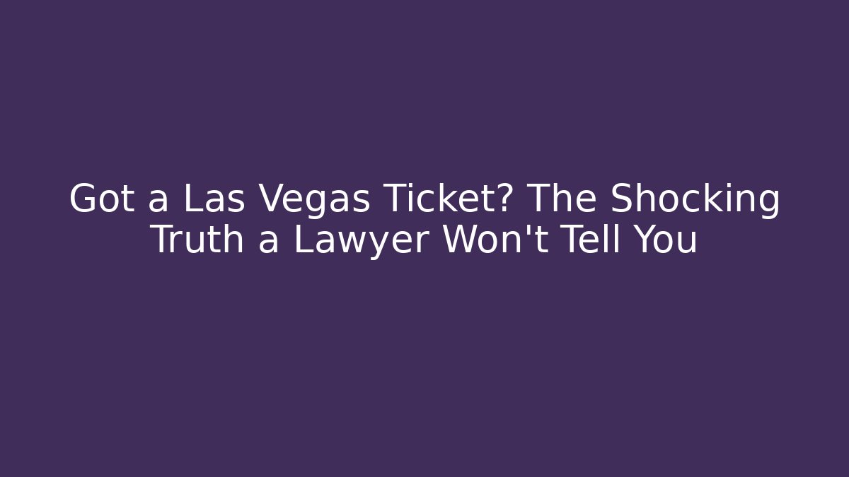 Got a Las Vegas Ticket? The Shocking Truth a Lawyer Won't Tell You