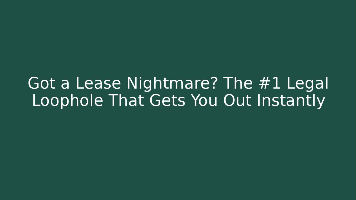 Got a Lease Nightmare? The #1 Legal Loophole That Gets You Out Instantly