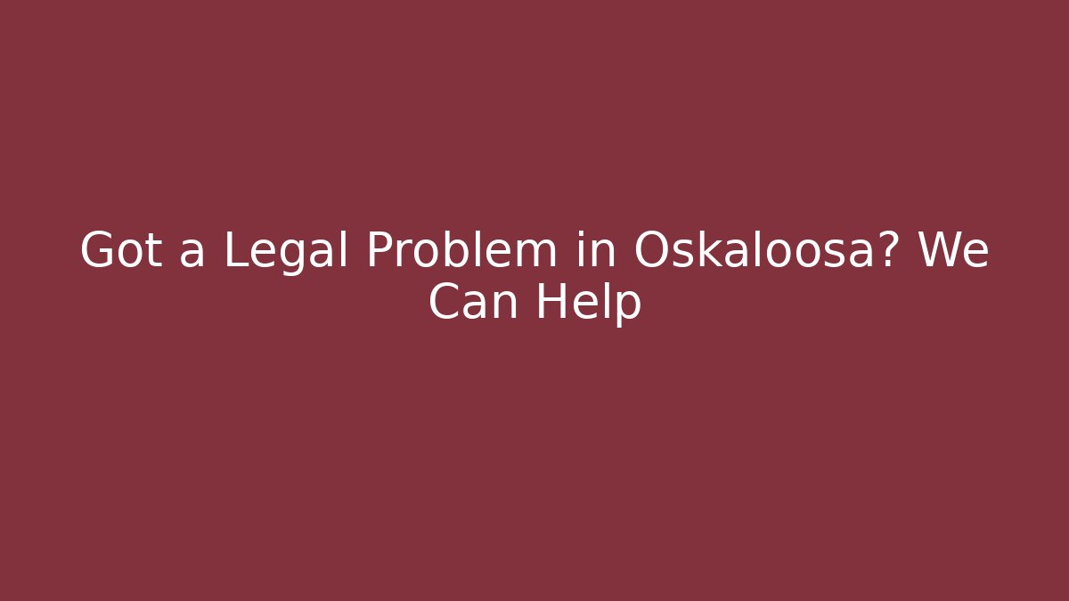 Got a Legal Problem in Oskaloosa? We Can Help