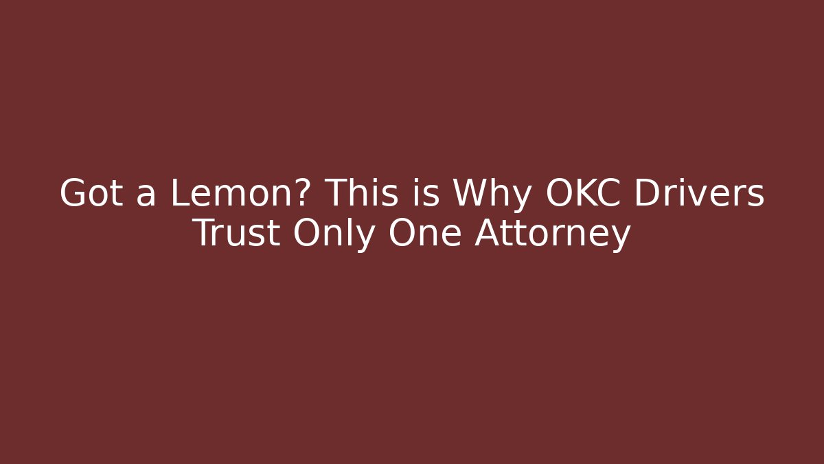 Got a Lemon? This is Why OKC Drivers Trust Only One Attorney - WealthxGroup