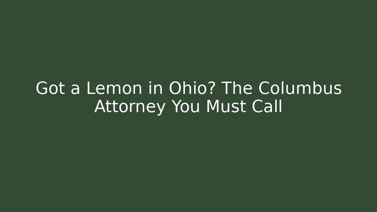 Got a Lemon in Ohio? The Columbus Attorney You Must Call - WealthxGroup