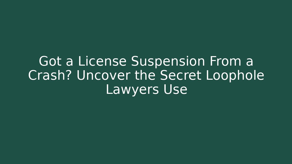 Got a License Suspension From a Crash? Uncover the Secret Loophole Lawyers Use