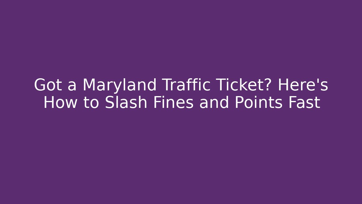Got a Maryland Traffic Ticket? Here’s How to Slash Fines and Points Fast
