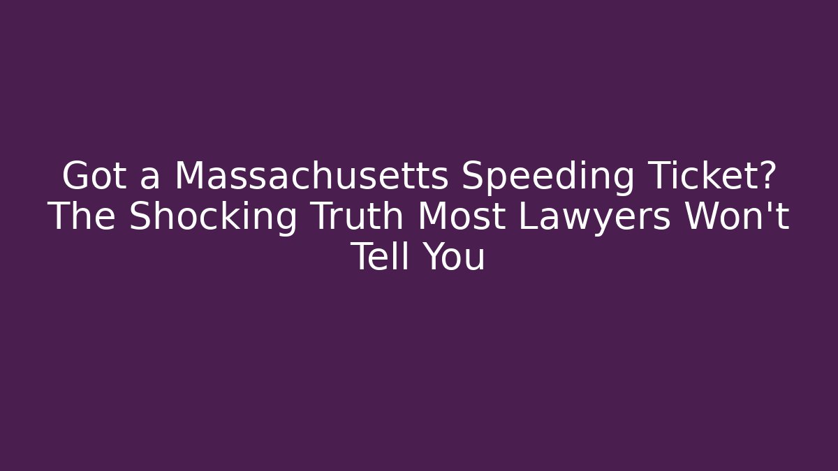 Got a Massachusetts Speeding Ticket? The Shocking Truth Most Lawyers Won't Tell You - WealthxGroup