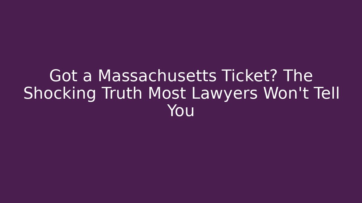 Got a Massachusetts Ticket? The Shocking Truth Most Lawyers Won't Tell You