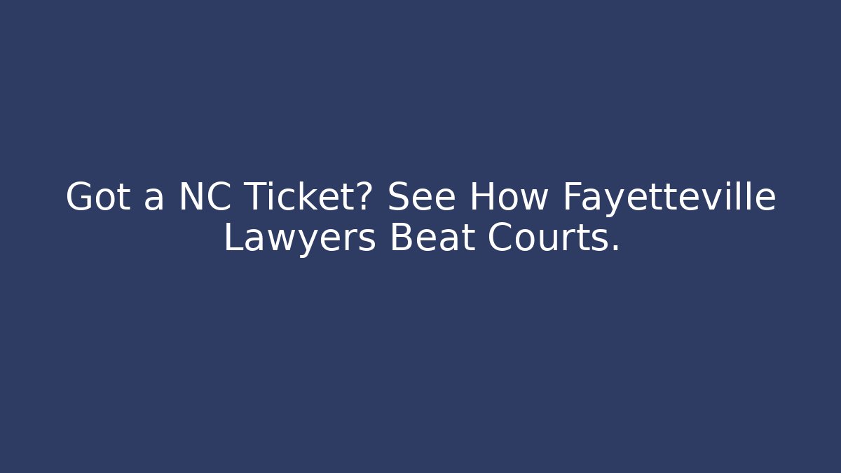 Got a NC Ticket? See How Fayetteville Lawyers Beat Courts.
