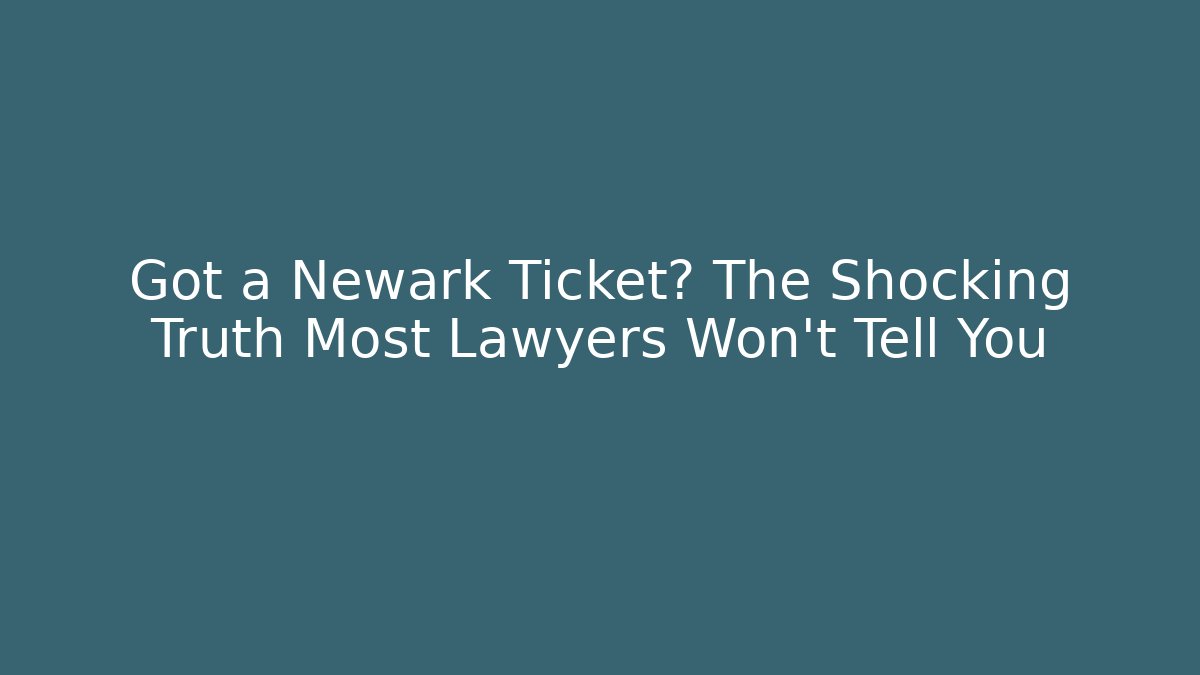 Got a Newark Ticket? The Shocking Truth Most Lawyers Won't Tell You