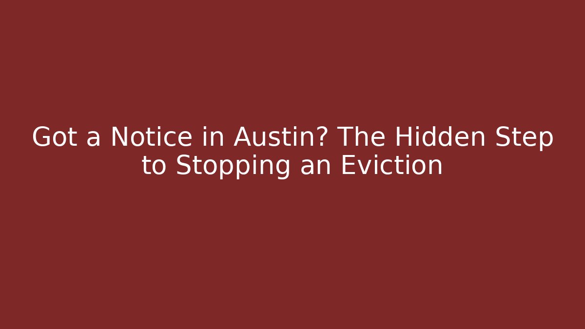 Got a Notice in Austin? The Hidden Step to Stopping an Eviction