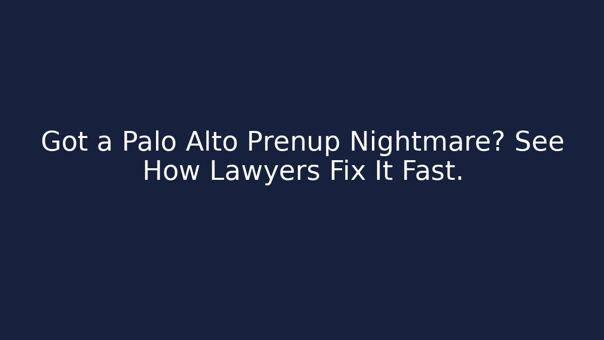 Got a Palo Alto Prenup Nightmare? See How Lawyers Fix It Fast.