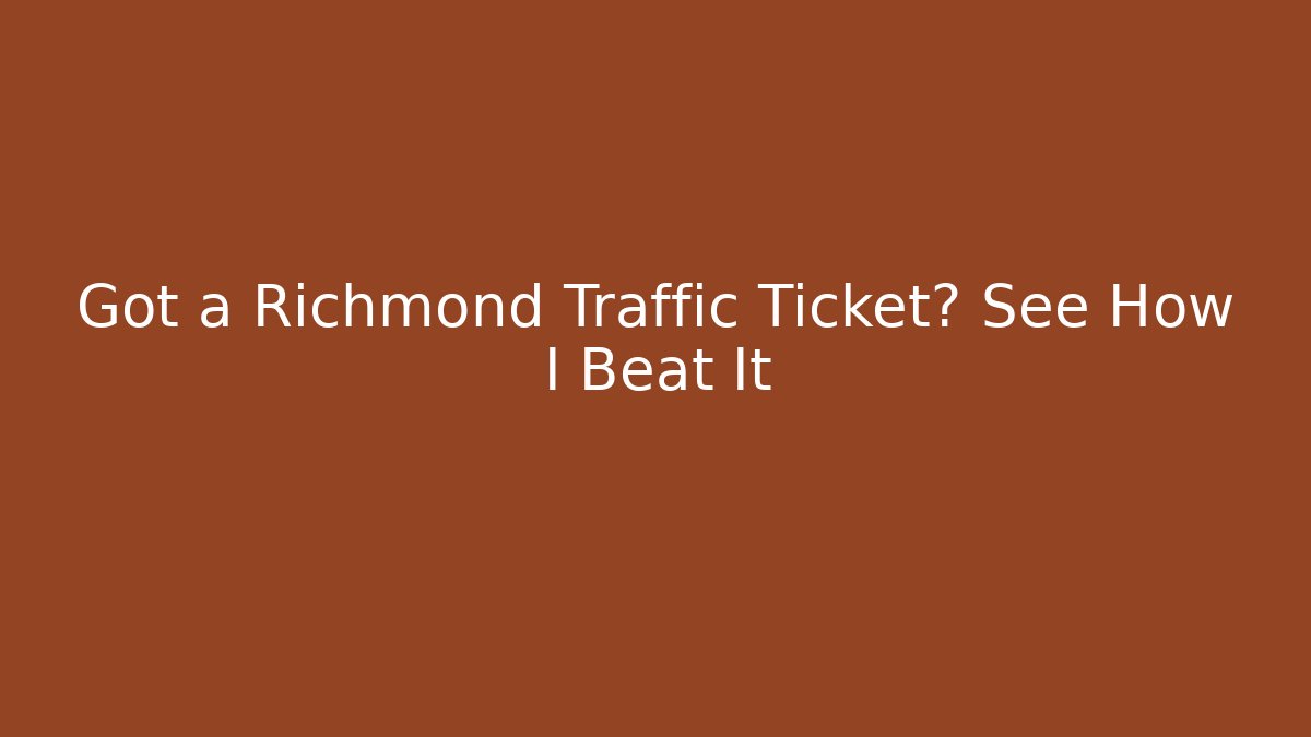 Got a Richmond Traffic Ticket? See How I Beat It