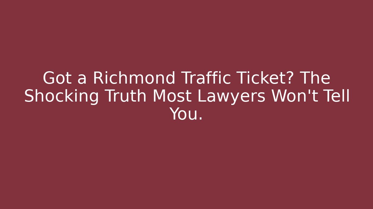 Got a Richmond Traffic Ticket? The Shocking Truth Most Lawyers Won't Tell You.