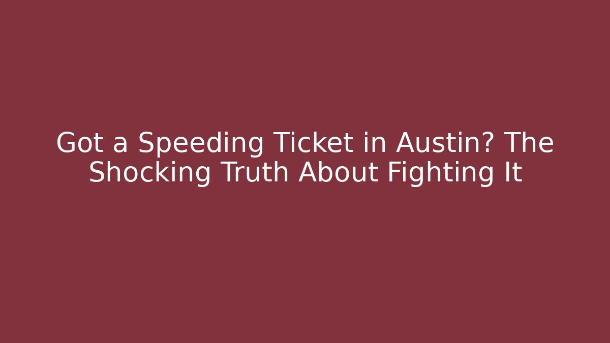 Got a Speeding Ticket in Austin? The Shocking Truth About Fighting It - WealthxGroup