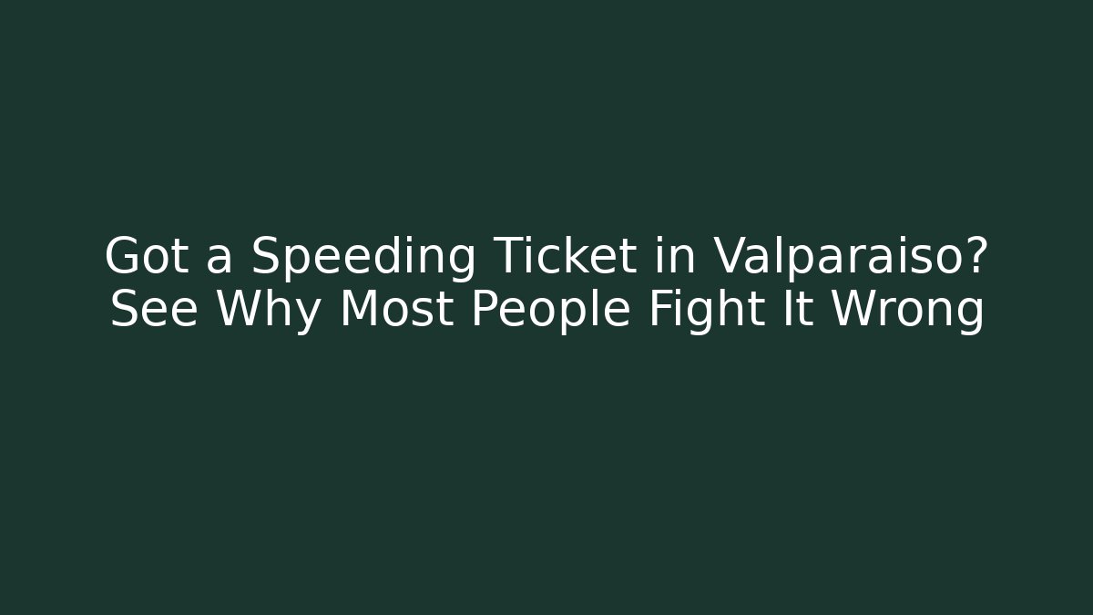 Got a Speeding Ticket in Valparaiso? See Why Most People Fight It Wrong - WealthxGroup