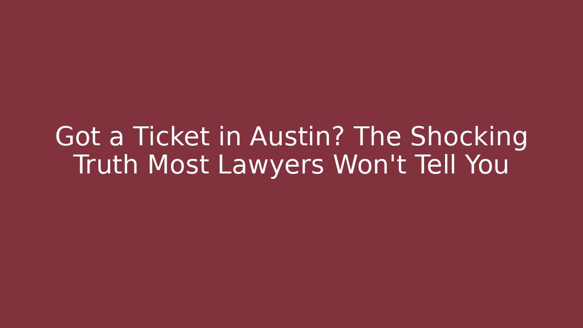 Got a Ticket in Austin? The Shocking Truth Most Lawyers Won’t Tell You