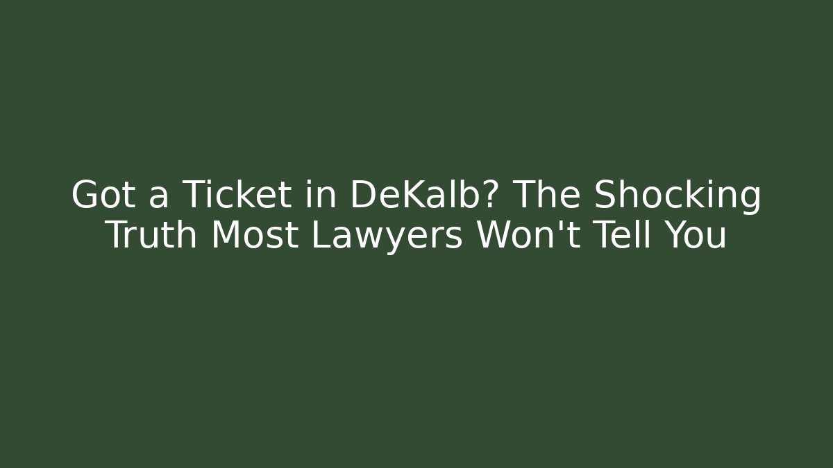 Got a Ticket in DeKalb? The Shocking Truth Most Lawyers Won’t Tell You
