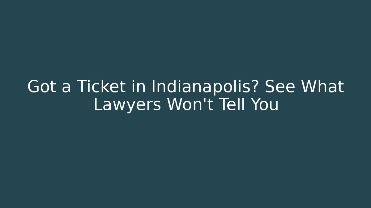 Got a Ticket in Indianapolis? See What Lawyers Won't Tell You