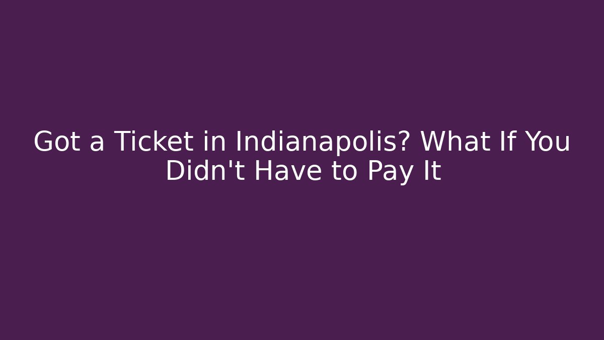 Got a Ticket in Indianapolis? What If You Didn't Have to Pay It