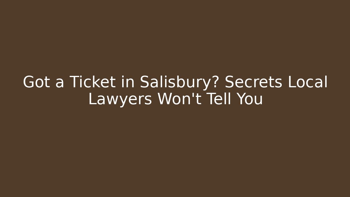 Got a Ticket in Salisbury? Secrets Local Lawyers Won't Tell You