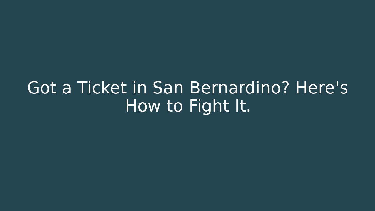 Got a Ticket in San Bernardino? Here's How to Fight It.