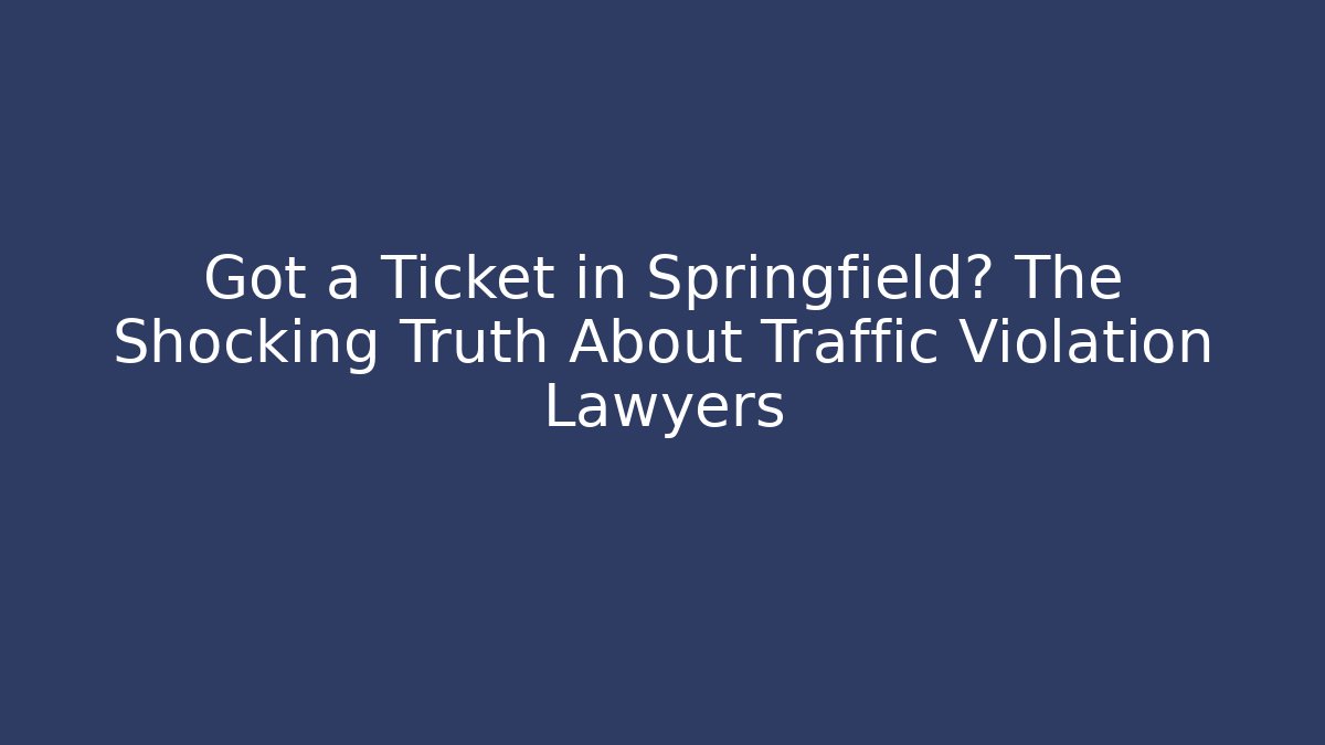 Got a Ticket in Springfield? The Shocking Truth About Traffic Violation Lawyers - WealthxGroup