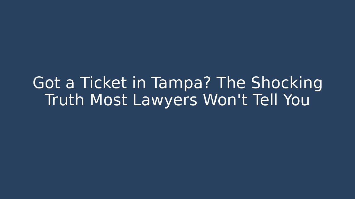 Got a Ticket in Tampa? The Shocking Truth Most Lawyers Won’t Tell You