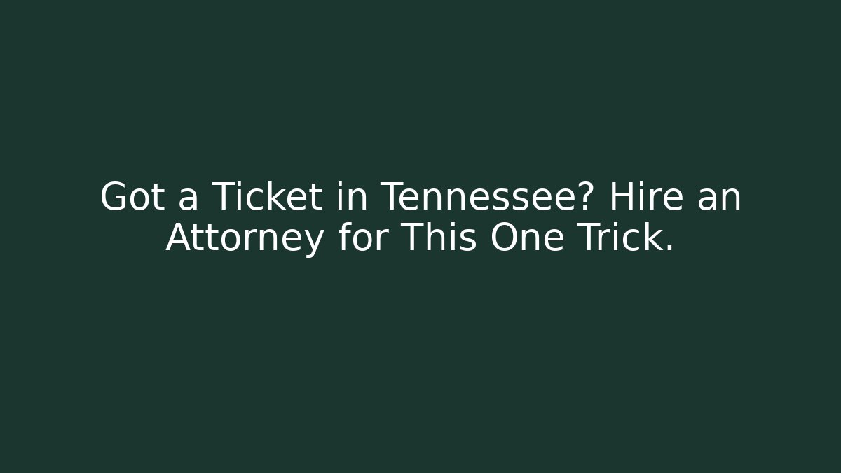Got a Ticket in Tennessee? Hire an Attorney for This One Trick.