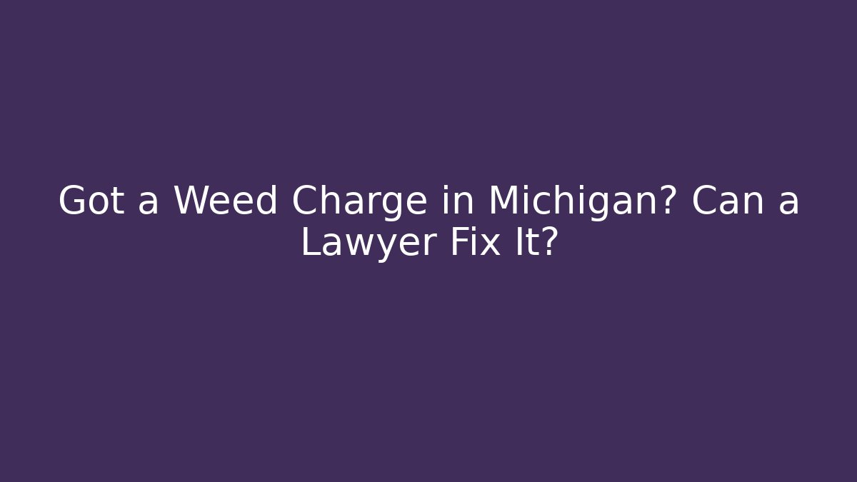 Got a Weed Charge in Michigan? Can a Lawyer Fix It? - WealthxGroup