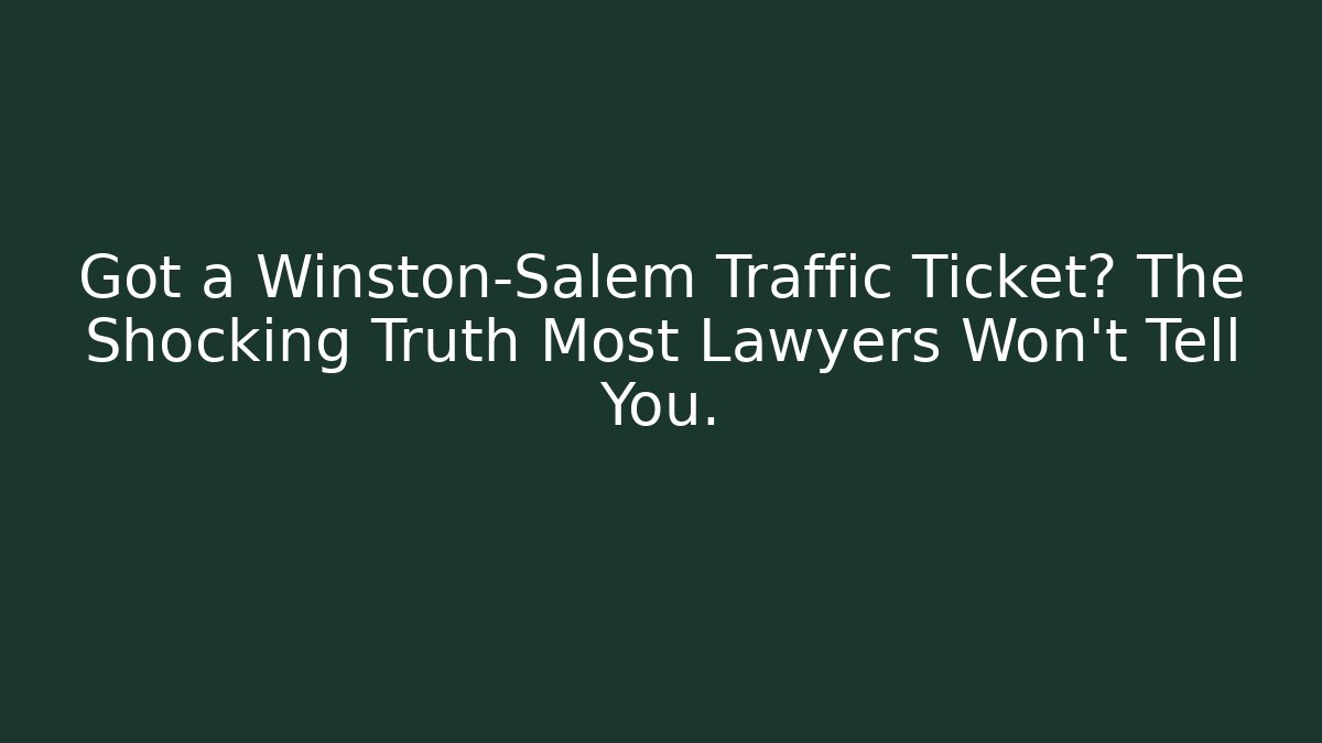 Got a Winston-Salem Traffic Ticket? The Shocking Truth Most Lawyers Won’t Tell You.