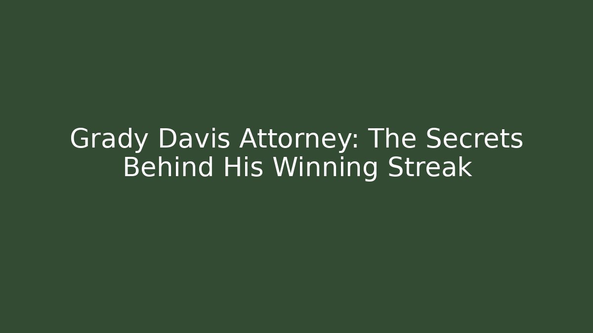 Grady Davis Attorney: The Secrets Behind His Winning Streak - WealthxGroup
