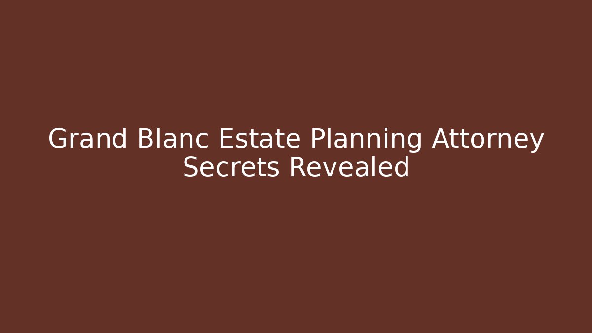 Grand Blanc Estate Planning Attorney Secrets Revealed