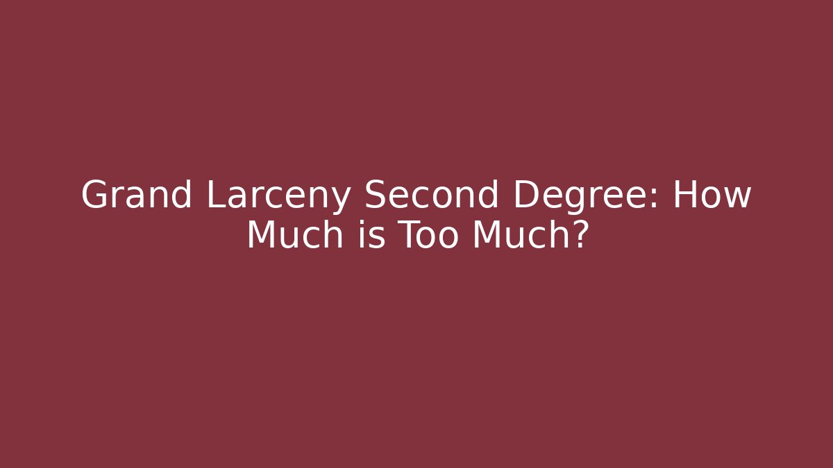 Grand Larceny Second Degree: How Much is Too Much?