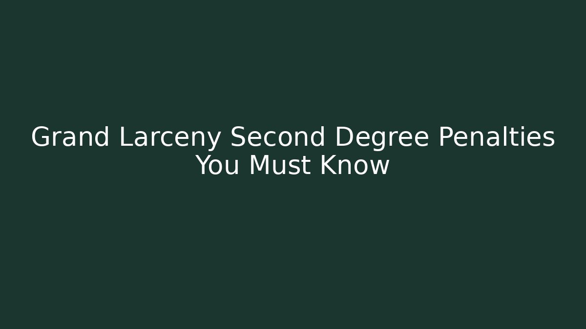 Grand Larceny Second Degree Penalties You Must Know - WealthxGroup
